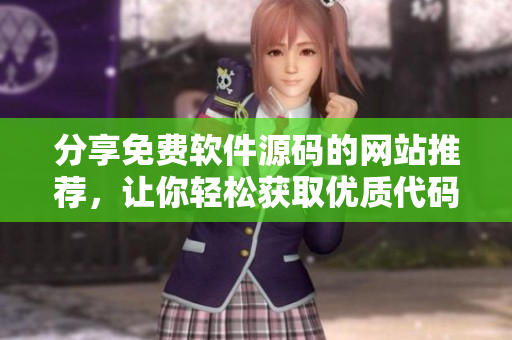 分享免费软件源码的网站推荐，让你轻松获取优质代码！